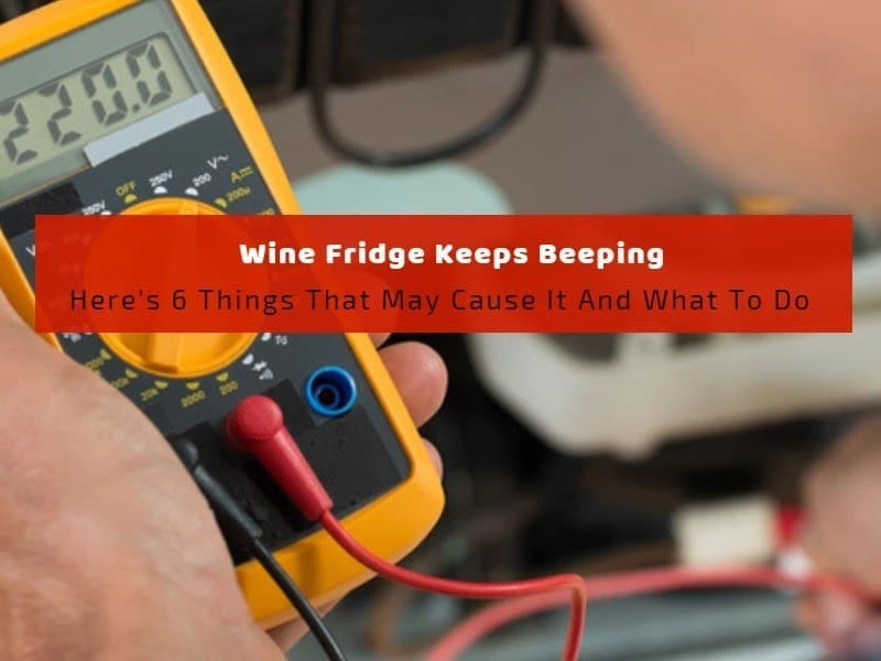 Wine Fridge Keeps Beeping: Here’s 6 Things That May Cause It And What To Do