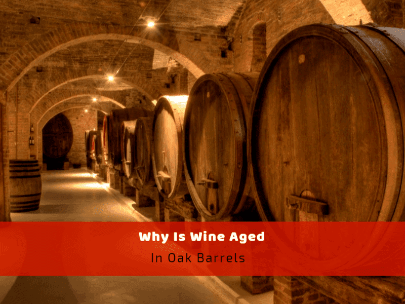 Why Is Wine Aged In Oak Barrels?