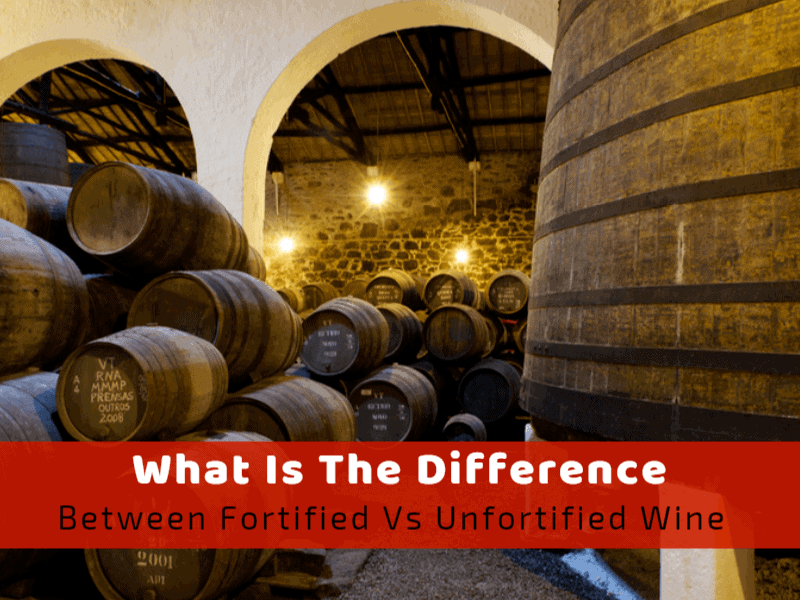 What Is The Difference Between Fortified Vs Unfortified Wine?