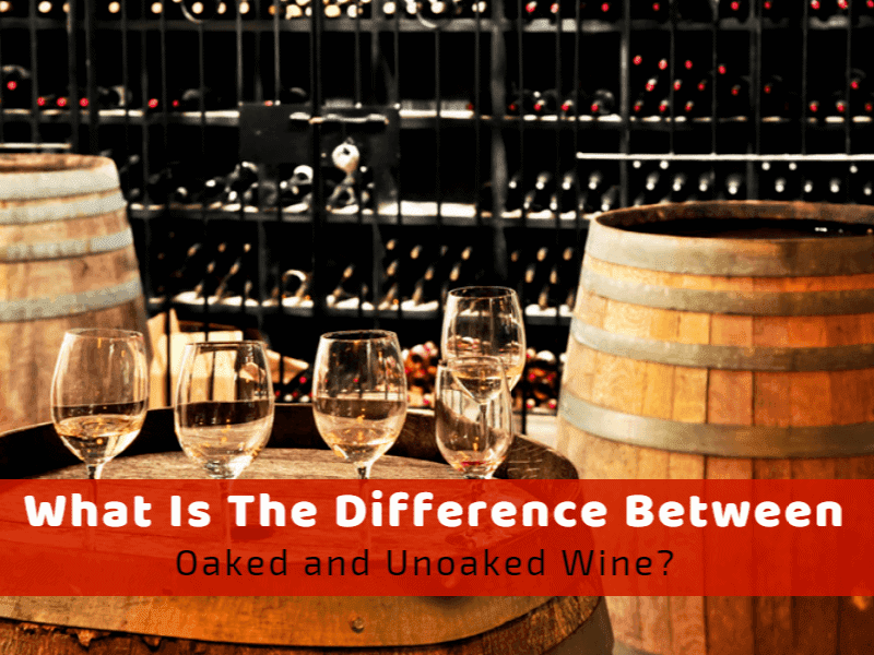 The Difference Between Oaked And Unoaked Wine