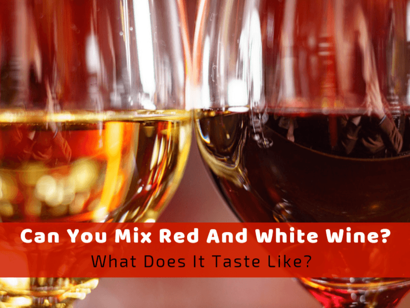 Can You Mix Red And White Wine? What Does It Taste Like?